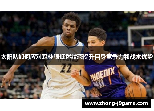 太阳队如何应对森林狼低迷状态提升自身竞争力和战术优势