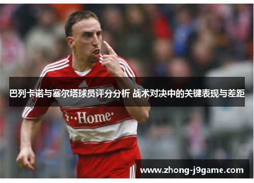 巴列卡诺与塞尔塔球员评分分析 战术对决中的关键表现与差距