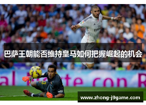 巴萨王朝能否维持皇马如何把握崛起的机会