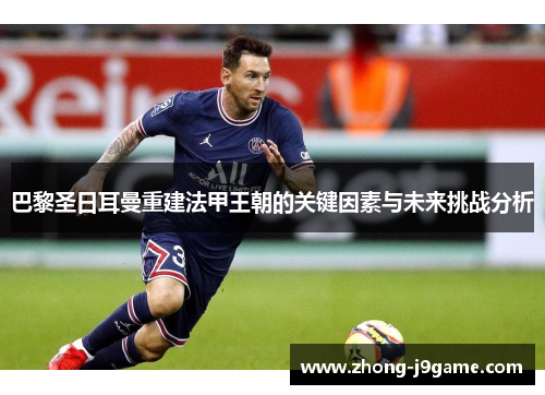 巴黎圣日耳曼重建法甲王朝的关键因素与未来挑战分析