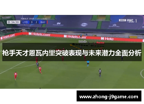 枪手天才恩瓦内里突破表现与未来潜力全面分析