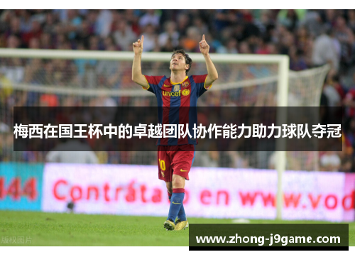梅西在国王杯中的卓越团队协作能力助力球队夺冠
