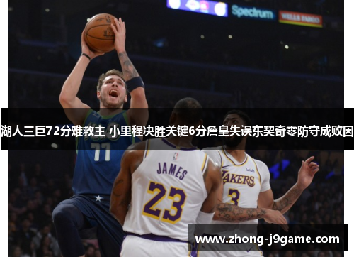 湖人三巨72分难救主 小里程决胜关键6分詹皇失误东契奇零防守成败因 湖人三巨72分难救主 小里程决胜关键6分詹皇失误东契奇零防守成败因
