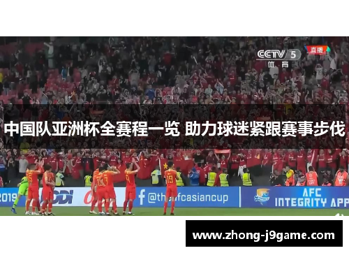 中国队亚洲杯全赛程一览 助力球迷紧跟赛事步伐 中国队亚洲杯全赛程一览 助力球迷紧跟赛事步伐
