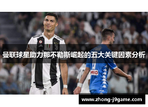 曼联球星助力那不勒斯崛起的五大关键因素分析