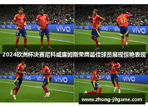 2024欧洲杯决赛尼科威廉姆斯荣膺最佳球员展现惊艳表现