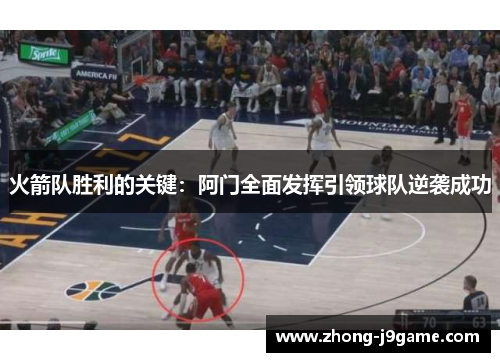 火箭队胜利的关键:阿门全面发挥引领球队逆袭成功 火箭队胜利的关键:阿门全面发挥引领球队逆袭成功