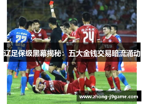 辽足保级黑幕揭秘：五大金钱交易暗流涌动